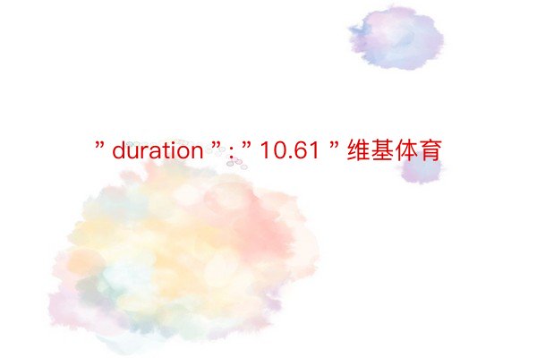 ＂duration＂:＂10.61＂维基体育
